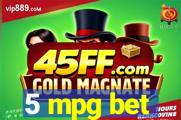 5 mpg bet